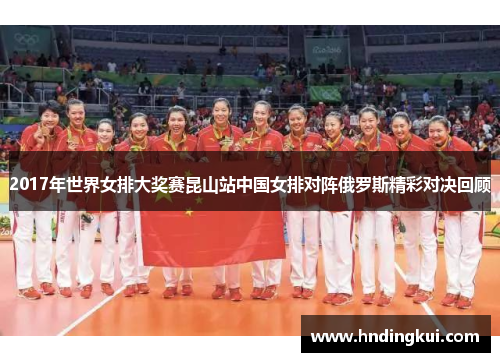 2017年世界女排大奖赛昆山站中国女排对阵俄罗斯精彩对决回顾