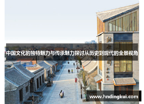 中国文化的独特魅力与传承魅力探讨从历史到现代的全景视角